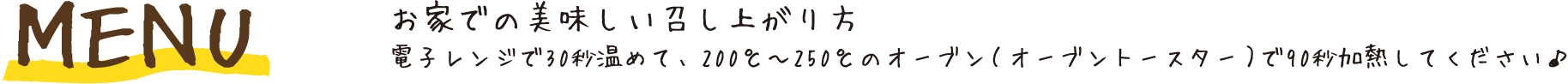 お家での美味しい召し上がり方 電子レンジで30秒温めて、200℃〜250℃のオーブン（オーブントースター）で90秒加熱してください♪